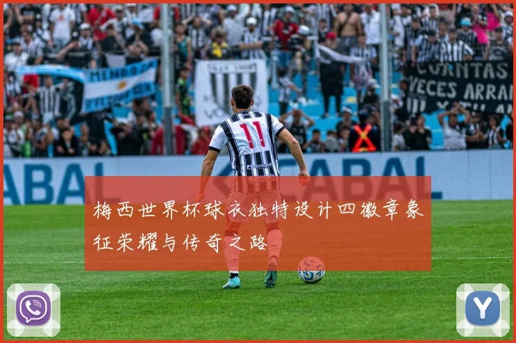 梅西世界杯球衣独特设计四徽章象征荣耀与传奇之路